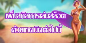 เทคนิคเพิ่มสกิลในการเล่นสล็อตให้เป็นกลายเศรษฐี